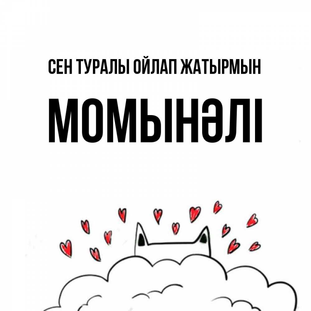 Күн сайын ашық хат с именем, МОМЫНӘЛІ Сен туралы ойлап жатырмын кот за облаком Онлайн тегін жүктеп алу тілектері бар керемет карта 