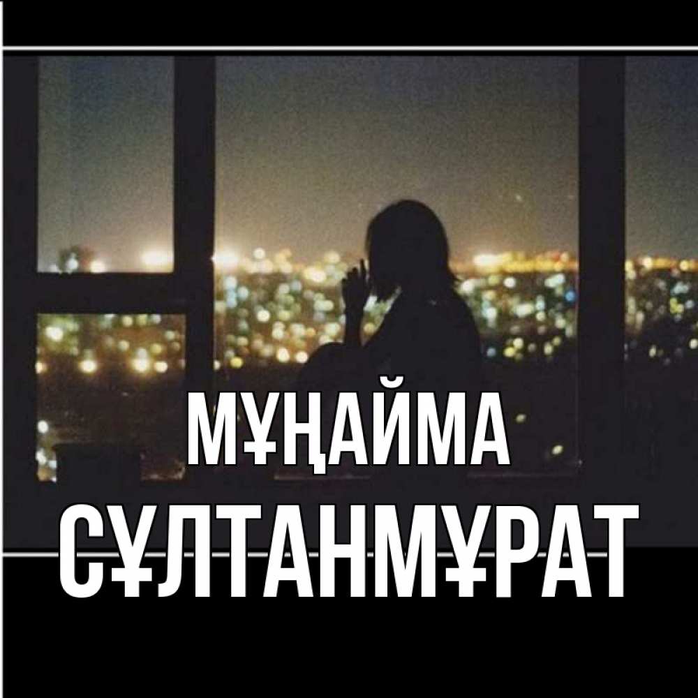 Күн сайын ашық хат с именем, СҰЛТАНМҰРАТ Мұңайма смотрит на ночной город Онлайн тегін жүктеп алу тілектері бар керемет карта 