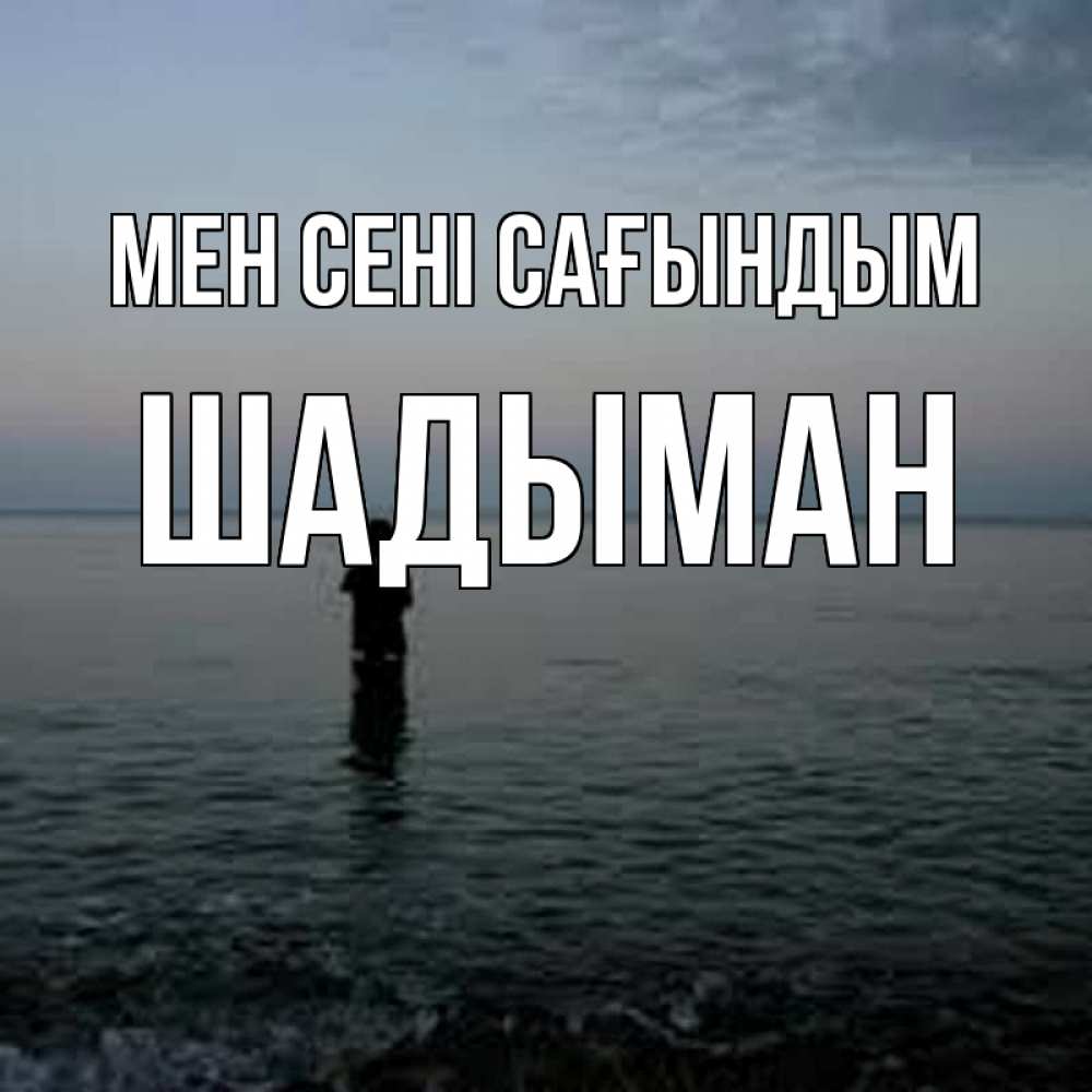 Күн сайын ашық хат с именем, ШАДЫМАН Мен сені сағындым скука Онлайн тегін жүктеп алу тілектері бар керемет карта 