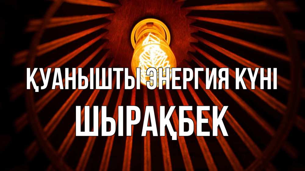 Күн сайын ашық хат с именем, ШЫРАҚБЕК Қуанышты энергия күні лампа Онлайн тегін жүктеп алу тілектері бар керемет карта 