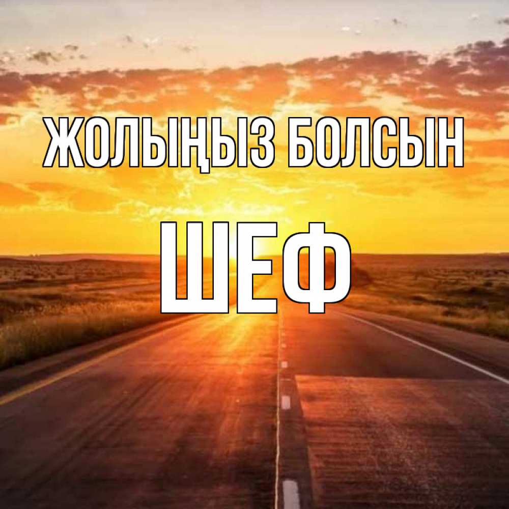 Күн сайын ашық хат с именем, Шеф Жолыңыз болсын солнечный свет, закат Онлайн тегін жүктеп алу тілектері бар керемет карта 