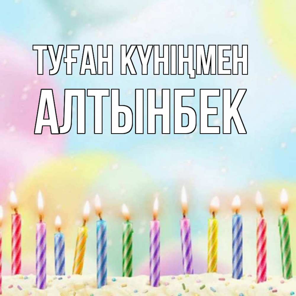 Күн сайын ашық хат с именем, Алтынбек Туған күніңмен разноцветное Онлайн тегін жүктеп алу тілектері бар керемет карта 