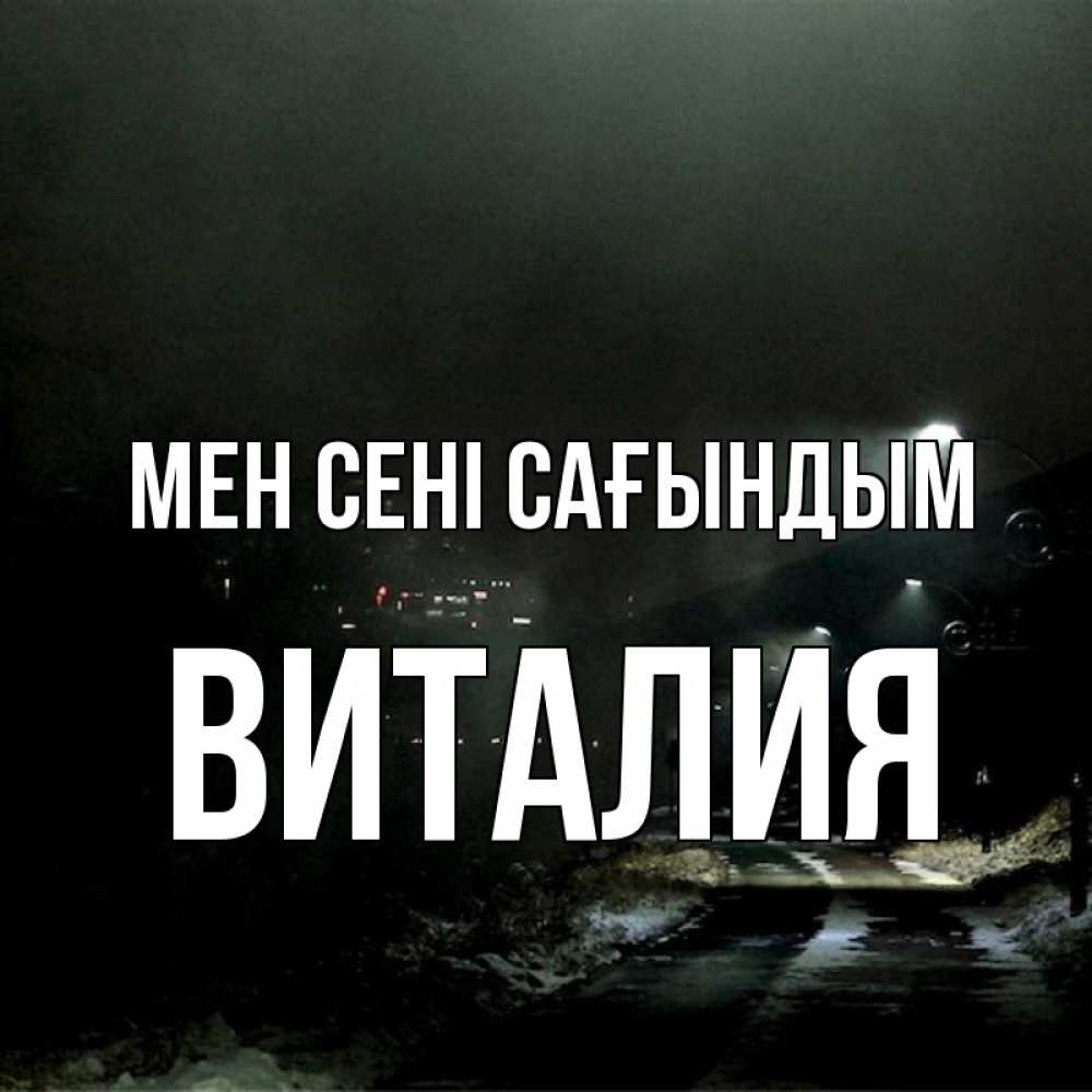 Күн сайын ашық хат с именем, Виталия Мен сені сағындым окраина города Онлайн тегін жүктеп алу тілектері бар керемет карта 