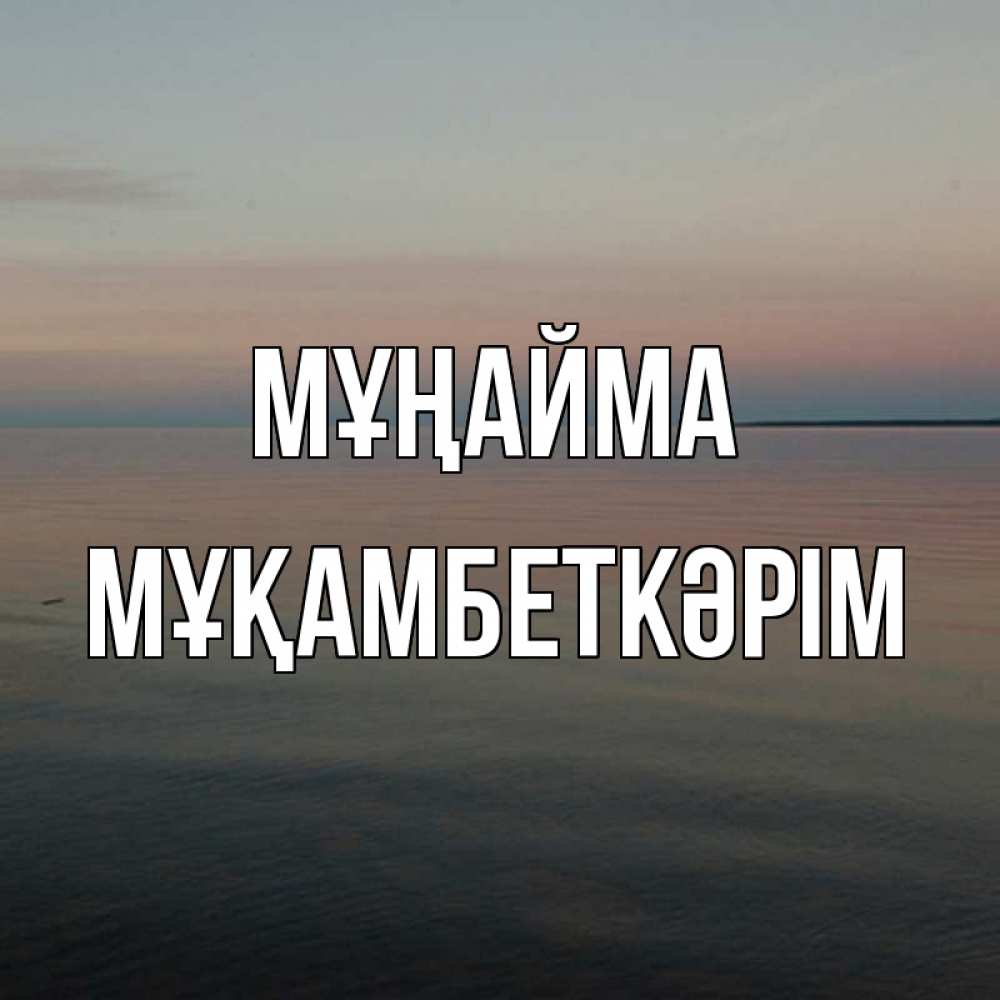 Күн сайын ашық хат с именем, Мұқамбеткәрім Мұңайма водная гладь Онлайн тегін жүктеп алу тілектері бар керемет карта 