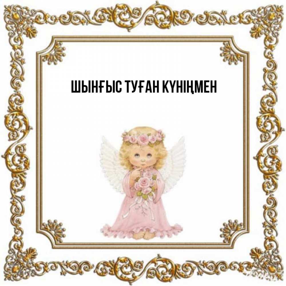 Картинка  с именем , ШЫНҒЫС! ТУҒАН КҮНІҢМЕН!