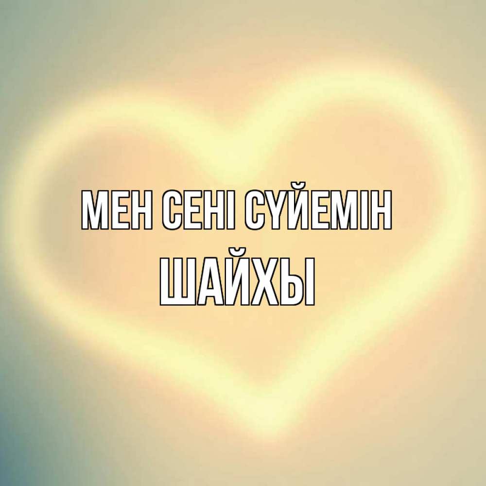 Күн сайын ашық хат с именем, ШАЙХЫ Мен сені сүйемін сердце Онлайн тегін жүктеп алу тілектері бар керемет карта 