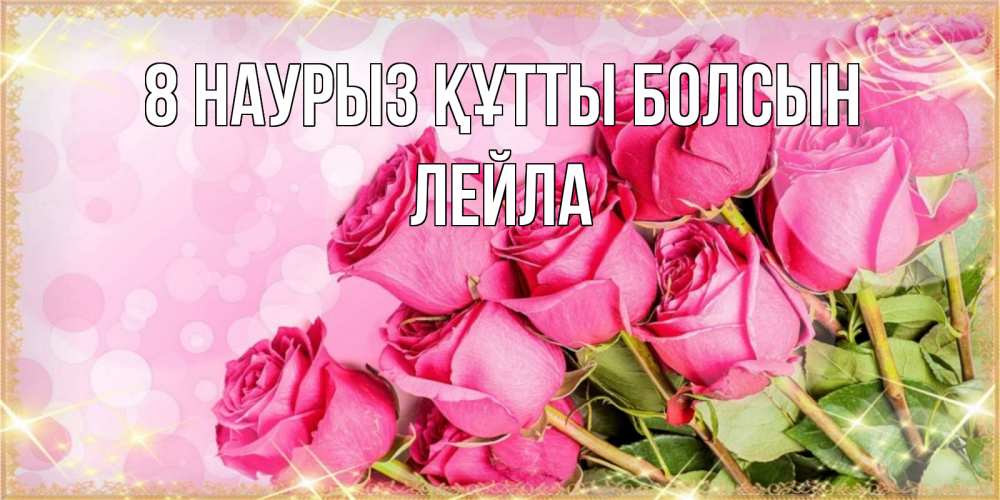 Күн сайын ашық хат с именем, Лейла 8 наурыз құтты болсын красивая новая подписанная открытка для девушки на 8 марта Онлайн тегін жүктеп алу тілектері бар керемет карта 