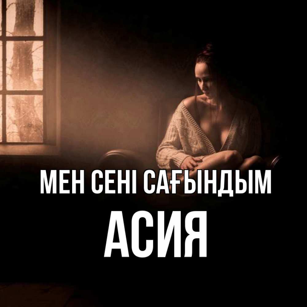 Күн сайын ашық хат с именем, АСИЯ Мен сені сағындым приходи в гости ко мне Онлайн тегін жүктеп алу тілектері бар керемет карта 