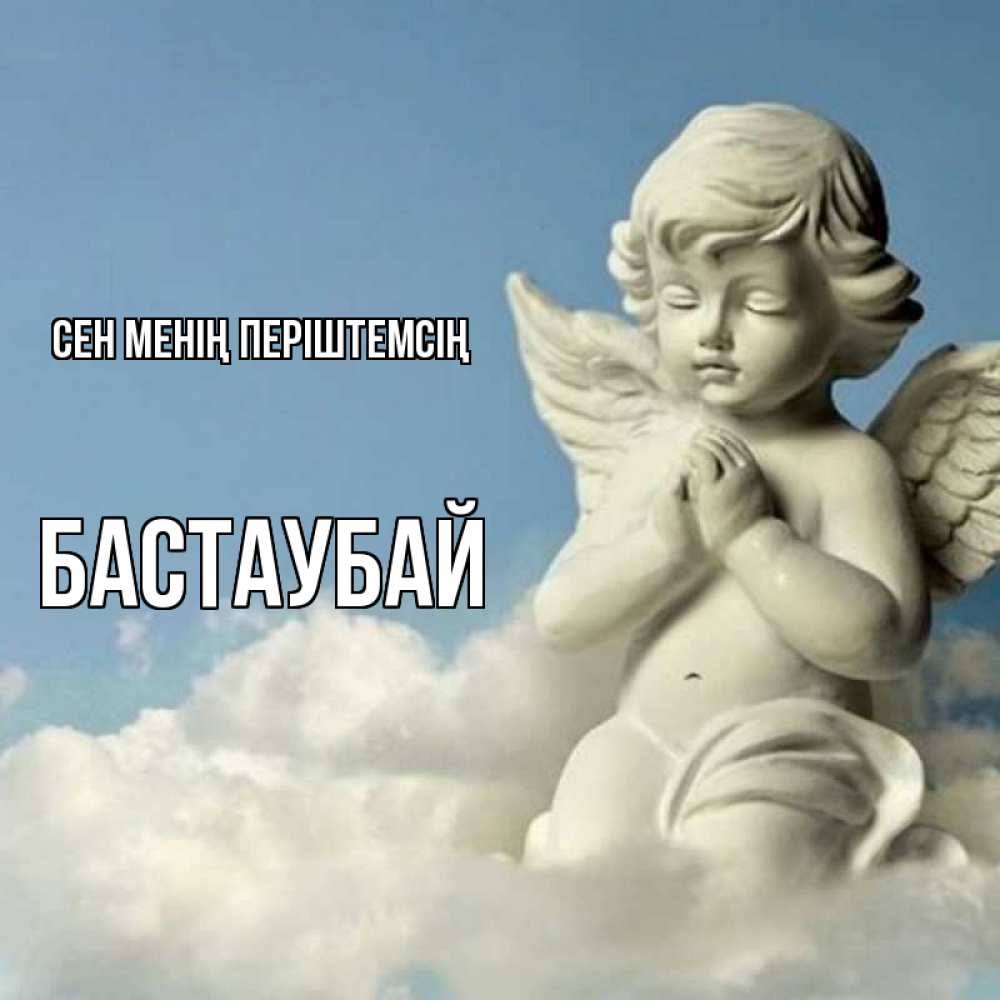 Күн сайын ашық хат с именем, Бастаубай Сен менің періштемсің скульптура ангела на небе Онлайн тегін жүктеп алу тілектері бар керемет карта 