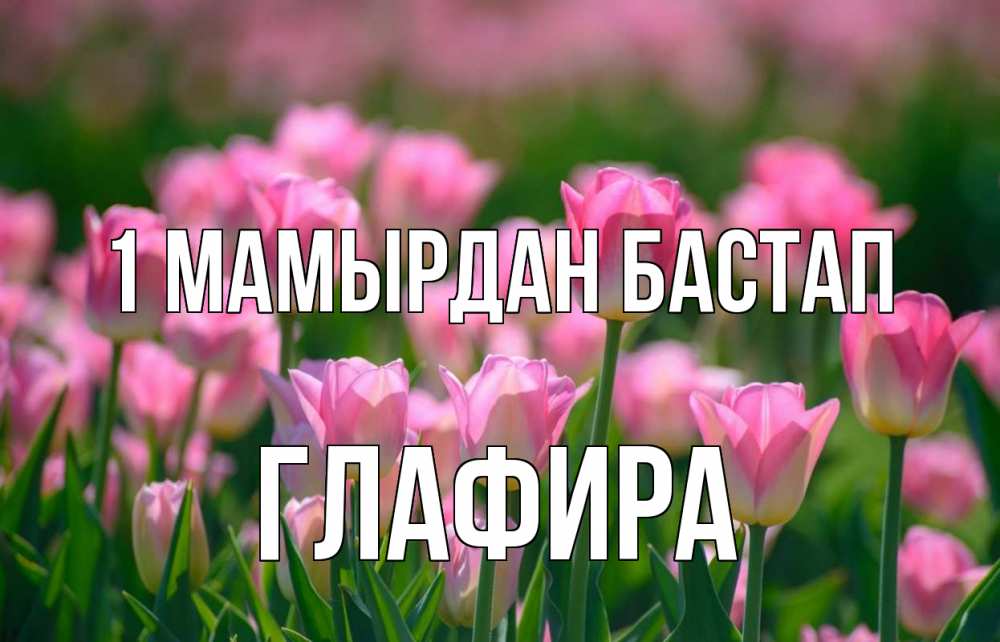 Күн сайын ашық хат с именем, Глафира 1 мамырдан бастап С 1 мая Онлайн тегін жүктеп алу тілектері бар керемет карта 