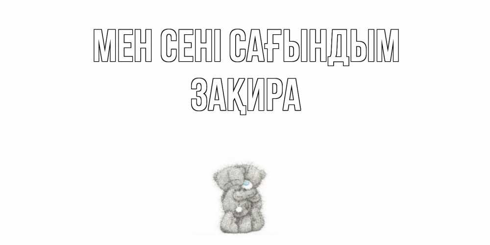 Күн сайын ашық хат с именем, ЗАҚИРА Мен сені сағындым мишки Онлайн тегін жүктеп алу тілектері бар керемет карта 