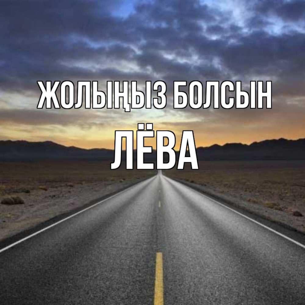 Күн сайын ашық хат с именем, Лёва Жолыңыз болсын горы на горизонте Онлайн тегін жүктеп алу тілектері бар керемет карта 