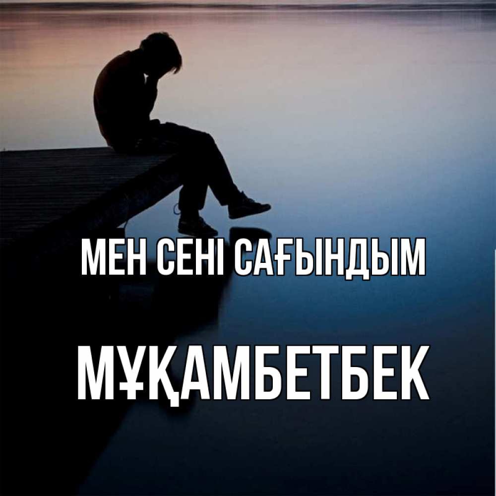 Күн сайын ашық хат с именем, Мұқамбетбек Мен сені сағындым печаль Онлайн тегін жүктеп алу тілектері бар керемет карта 