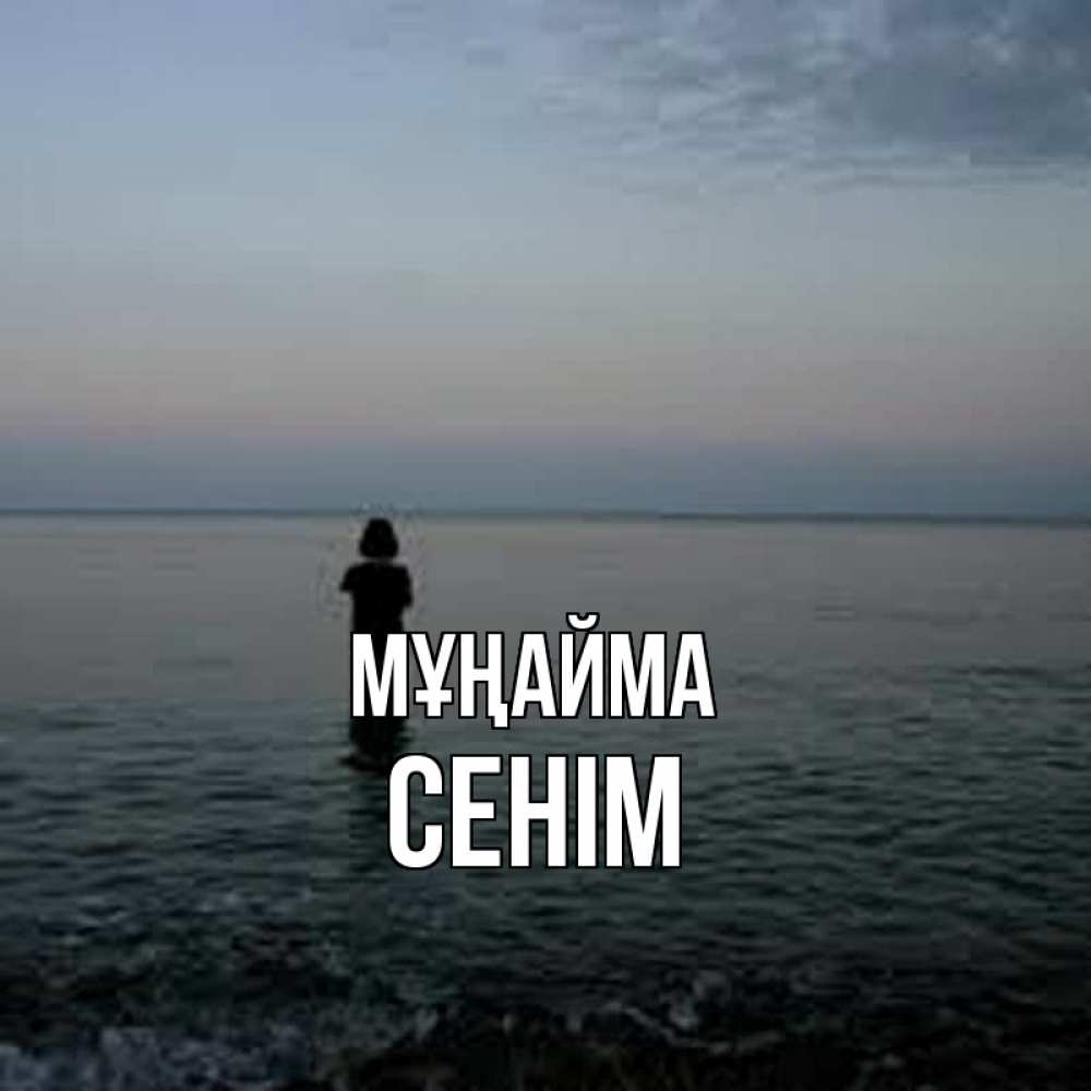 Күн сайын ашық хат с именем, СЕНІМ Мұңайма девушка Онлайн тегін жүктеп алу тілектері бар керемет карта 