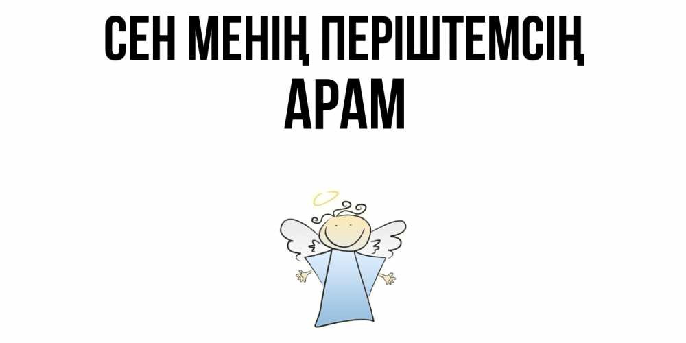 Күн сайын ашық хат с именем, Арам Сен менің періштемсің ангел Онлайн тегін жүктеп алу тілектері бар керемет карта 