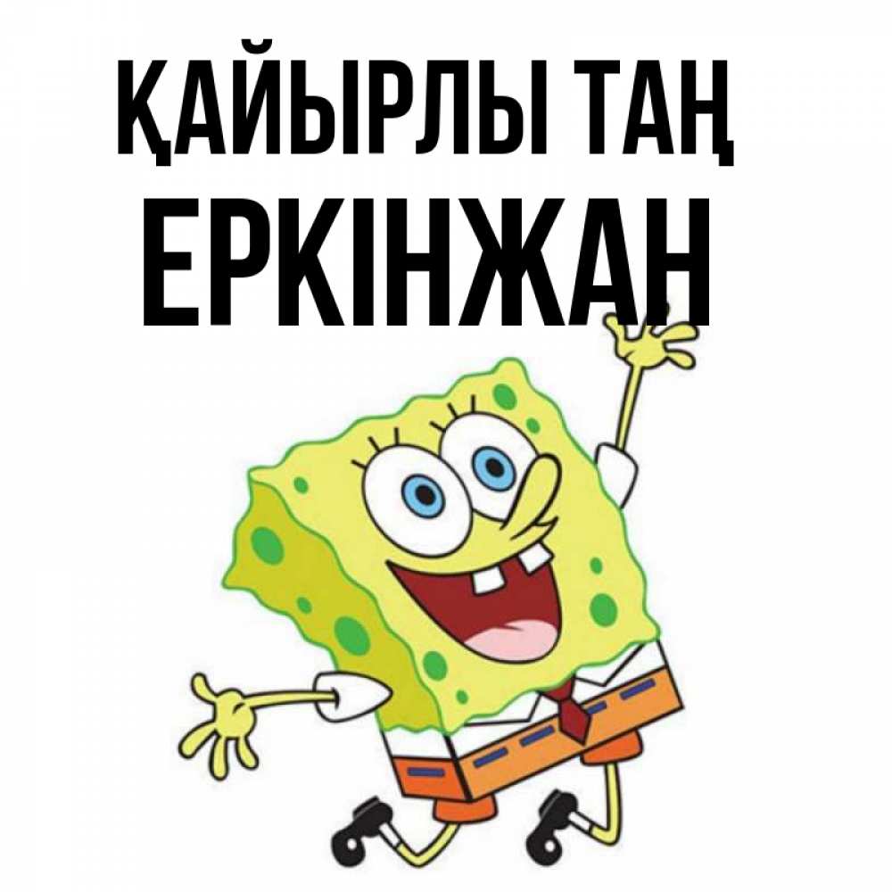 Күн сайын ашық хат с именем, Еркінжан Қайырлы таң улыбающийся спанч Боб Онлайн тегін жүктеп алу тілектері бар керемет карта 