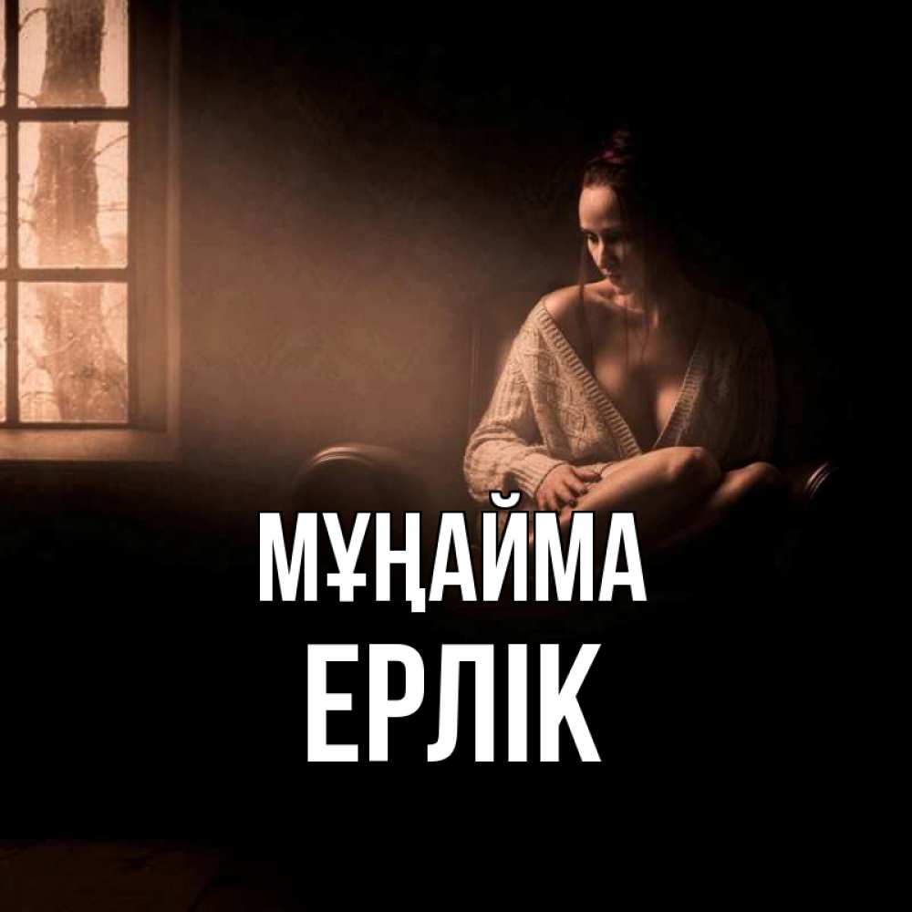 Күн сайын ашық хат с именем, Ерлік Мұңайма сидя у окна Онлайн тегін жүктеп алу тілектері бар керемет карта 