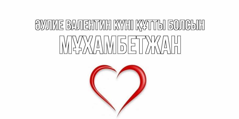 Күн сайын ашық хат с именем, МҰХАМБЕТЖАН Әулие Валентин күні құтты болсын сердечко красное Онлайн тегін жүктеп алу тілектері бар керемет карта 
