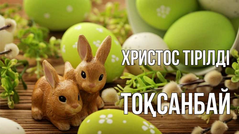 Күн сайын ашық хат с именем, ТОҚСАНБАЙ Христос тірілді пасха Онлайн тегін жүктеп алу тілектері бар керемет карта 