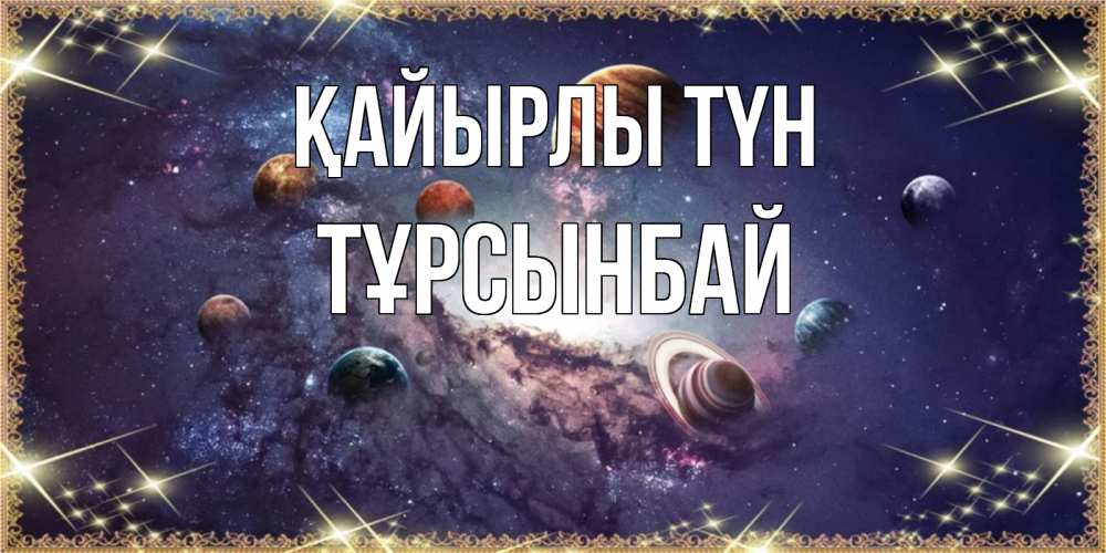 Күн сайын ашық хат с именем, ТҰРСЫНБАЙ Қайырлы түн желаем хорошей ночи Онлайн тегін жүктеп алу тілектері бар керемет карта 