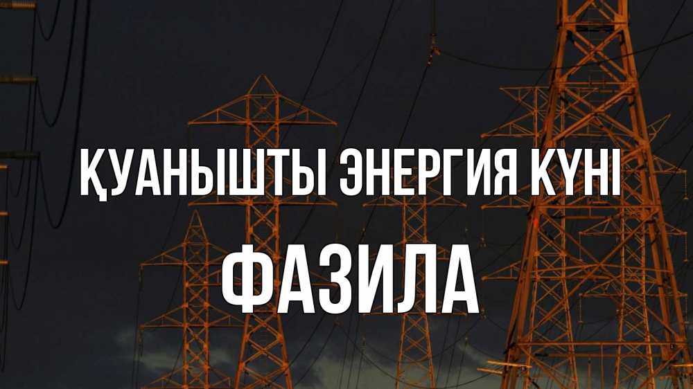 Күн сайын ашық хат с именем, ФАЗИЛА Қуанышты энергия күні ночь, лэп Онлайн тегін жүктеп алу тілектері бар керемет карта 