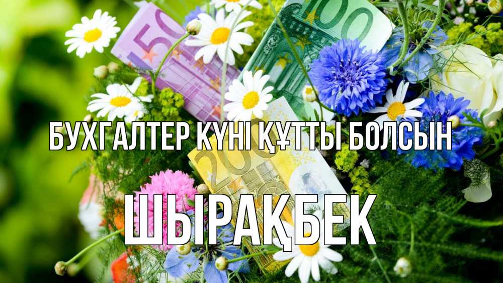 Күн сайын ашық хат с именем, ШЫРАҚБЕК бухгалтер күні құтты болсын с днем бухгалтера Онлайн тегін жүктеп алу тілектері бар керемет карта 