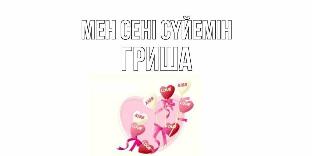 Күн сайын ашық хат с именем, Гриша Мен сені сүйемін сердце, леденцы Онлайн тегін жүктеп алу тілектері бар керемет карта 