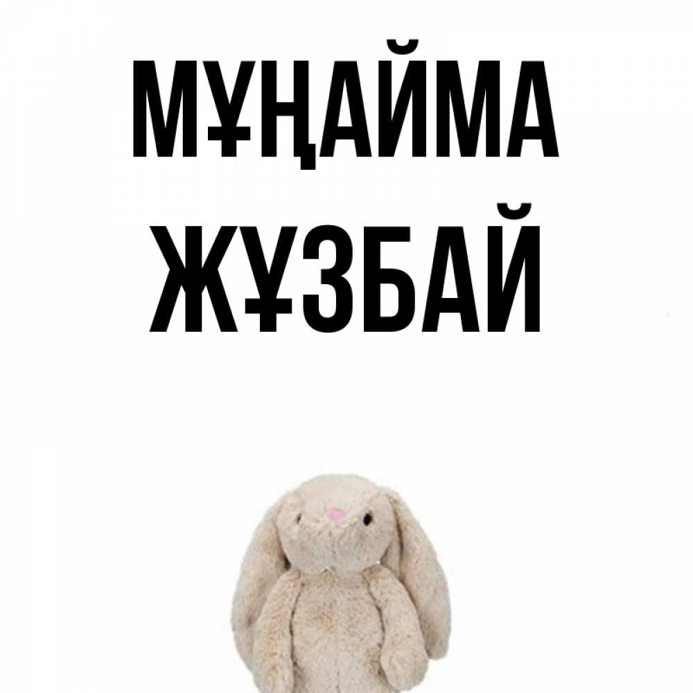 Күн сайын ашық хат с именем, Жұзбай Мұңайма детская игрушка зайчика Онлайн тегін жүктеп алу тілектері бар керемет карта 