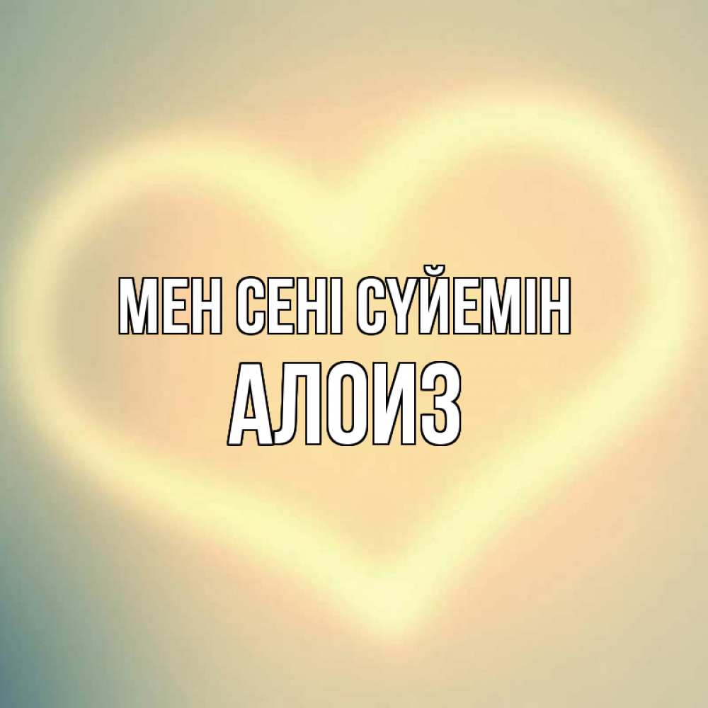 Күн сайын ашық хат с именем, Алоиз Мен сені сүйемін сердце Онлайн тегін жүктеп алу тілектері бар керемет карта 