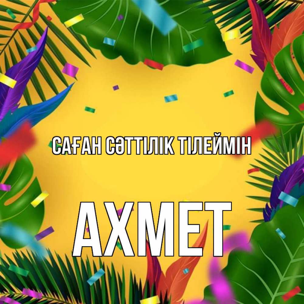 Күн сайын ашық хат с именем, Ахмет Саған сәттілік тілеймін тропики Онлайн тегін жүктеп алу тілектері бар керемет карта 