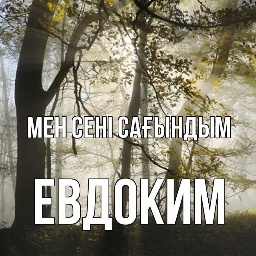 Күн сайын ашық хат с именем, Евдоким Мен сені сағындым грустно Онлайн тегін жүктеп алу тілектері бар керемет карта 