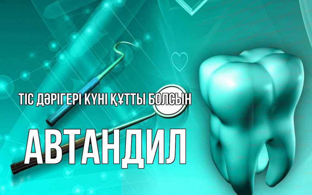 Күн сайын ашық хат с именем, Автандил Тіс дәрігері күні құтты болсын с днем стоматолога Онлайн тегін жүктеп алу тілектері бар керемет карта 