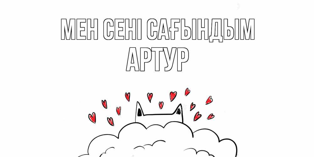 Күн сайын ашық хат с именем, Артур Мен сені сағындым котик скучает по тебе очень с сердечками Онлайн тегін жүктеп алу тілектері бар керемет карта 
