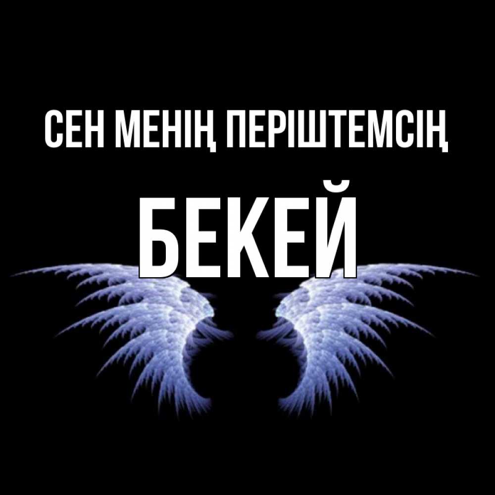 Күн сайын ашық хат с именем, Бекей Сен менің періштемсің ангельские крылья на черном фоне Онлайн тегін жүктеп алу тілектері бар керемет карта 