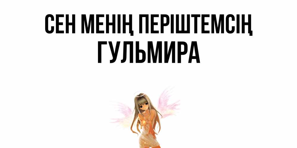 Күн сайын ашық хат с именем, Гульмира Сен менің періштемсің ангел, аниме Онлайн тегін жүктеп алу тілектері бар керемет карта 