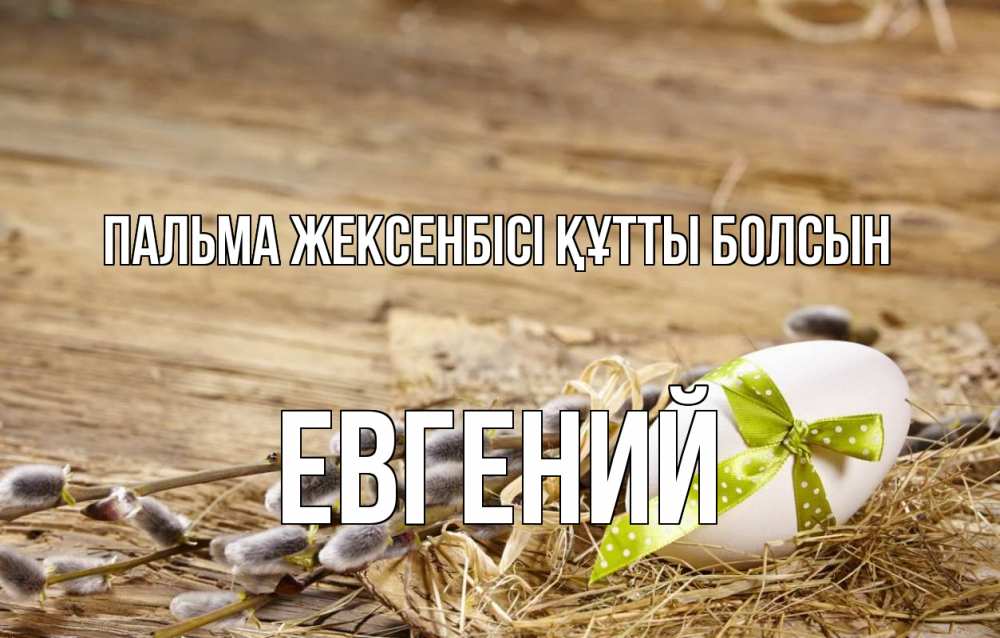 Күн сайын ашық хат с именем, Евгений Пальма жексенбісі құтты болсын верба Онлайн тегін жүктеп алу тілектері бар керемет карта 