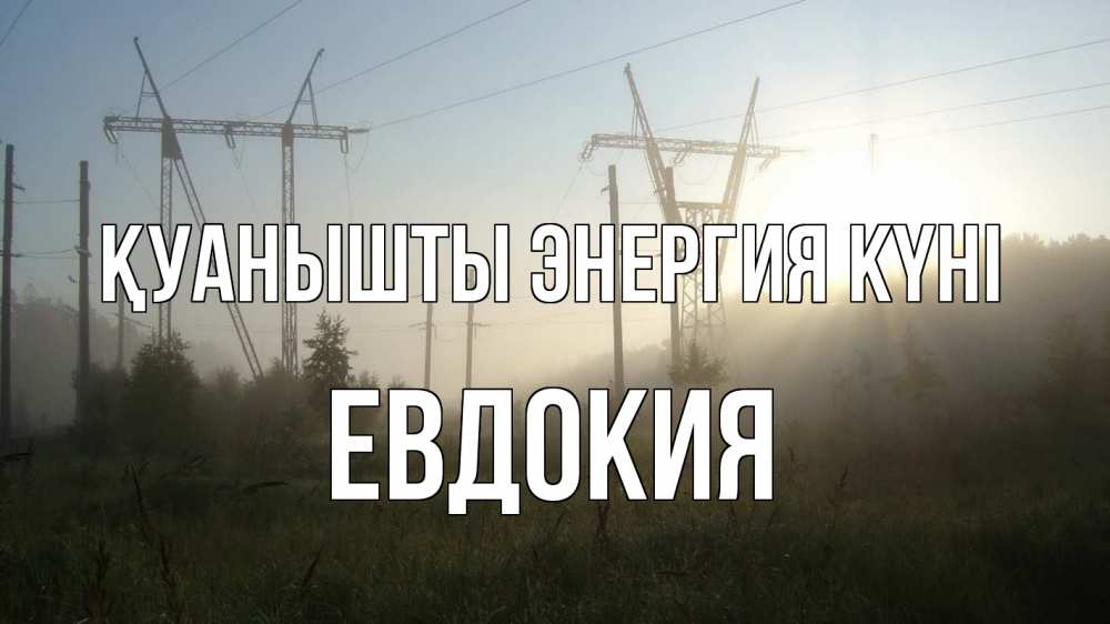 Күн сайын ашық хат с именем, Евдокия Қуанышты энергия күні ЛЭП Онлайн тегін жүктеп алу тілектері бар керемет карта 