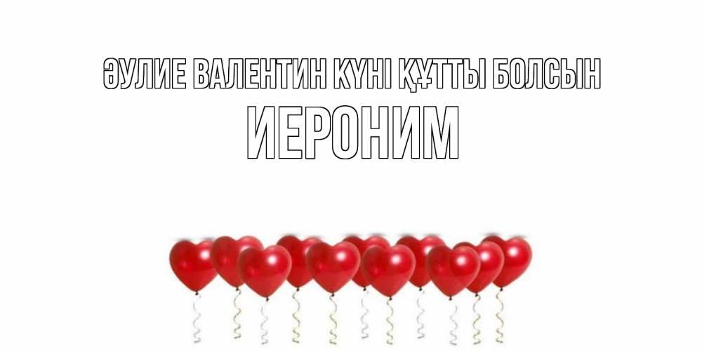 Күн сайын ашық хат с именем, Иероним Әулие Валентин күні құтты болсын шары в виде сердец Онлайн тегін жүктеп алу тілектері бар керемет карта 