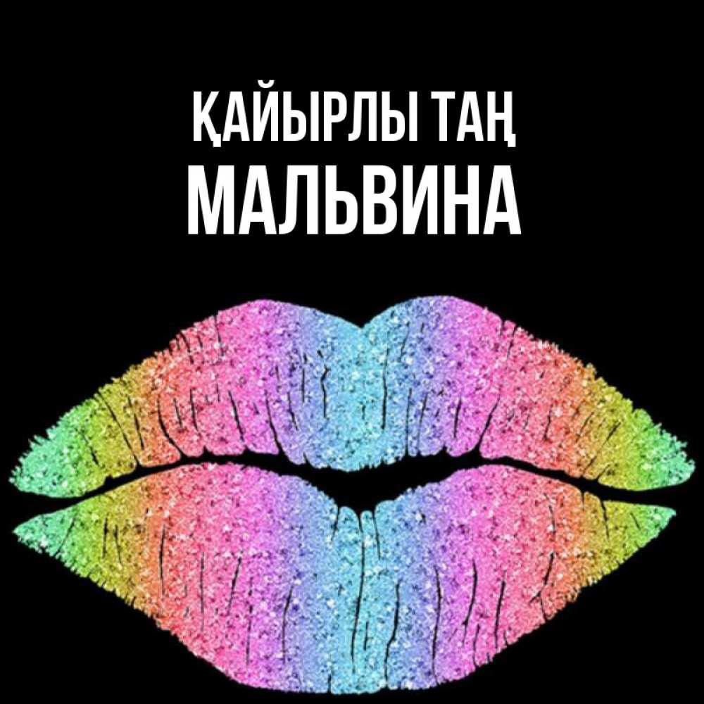 Күн сайын ашық хат с именем, Мальвина Қайырлы таң радужные губы Онлайн тегін жүктеп алу тілектері бар керемет карта 