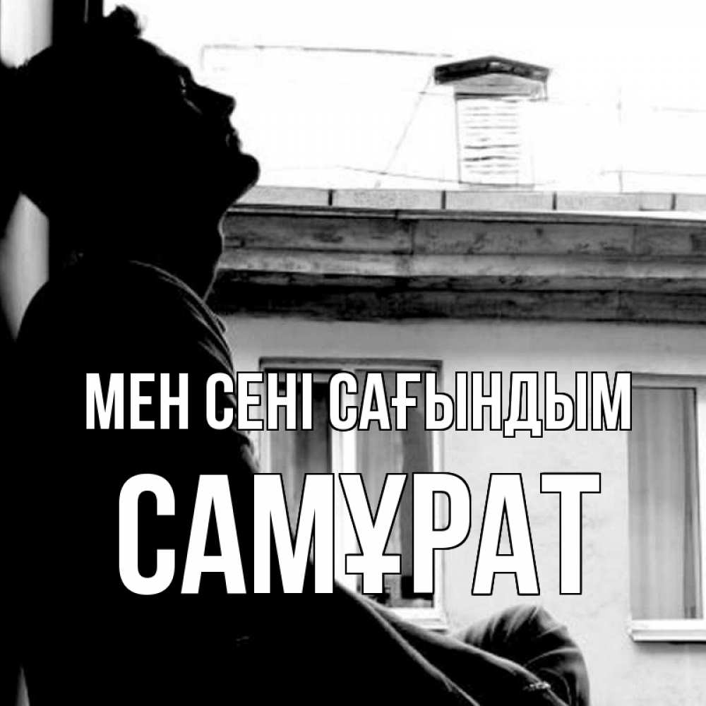 Күн сайын ашық хат с именем, САМҰРАТ Мен сені сағындым скучно ему Онлайн тегін жүктеп алу тілектері бар керемет карта 