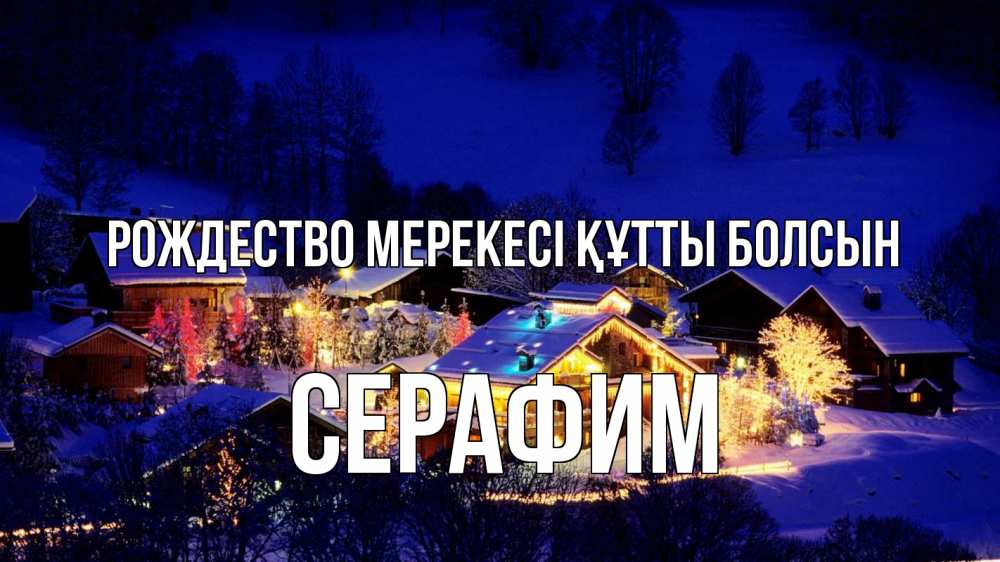 Күн сайын ашық хат с именем, Серафим Рождество мерекесі құтты болсын сочельник Онлайн тегін жүктеп алу тілектері бар керемет карта 