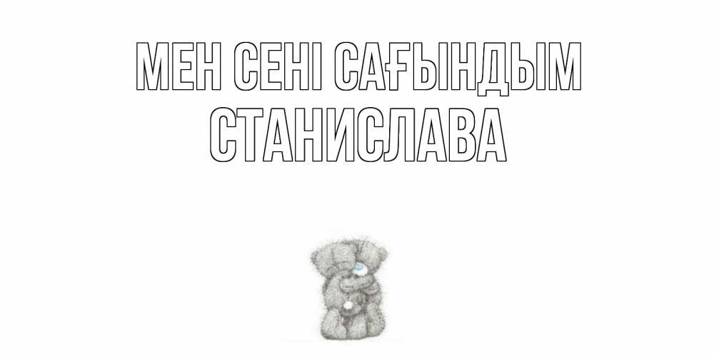 Күн сайын ашық хат с именем, Станислава Мен сені сағындым мишки Онлайн тегін жүктеп алу тілектері бар керемет карта 