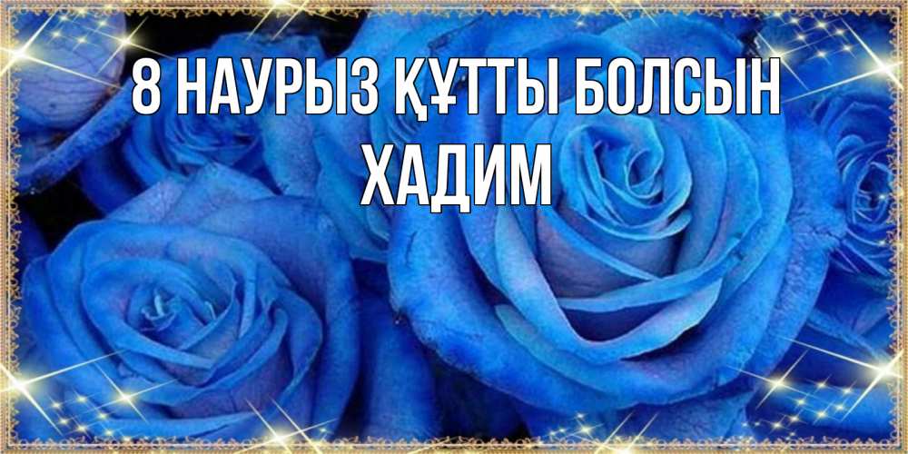 Күн сайын ашық хат с именем, ХАДИМ 8 наурыз құтты болсын как поздравить женщину на 8 марта. Конечно же нужно подарить ей открытку с нашего сайта Онлайн тегін жүктеп алу тілектері бар керемет карта 