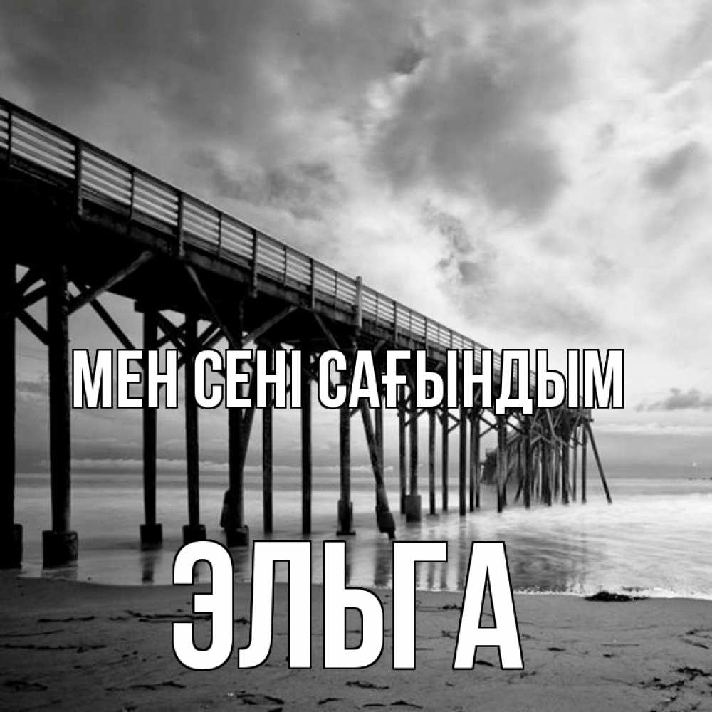 Күн сайын ашық хат с именем, Эльга Мен сені сағындым старый Онлайн тегін жүктеп алу тілектері бар керемет карта 