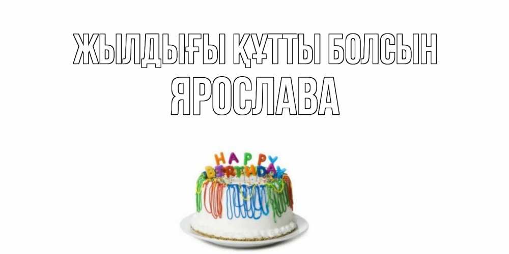 Күн сайын ашық хат с именем, Ярослава Жылдығы құтты болсын Тортик Онлайн тегін жүктеп алу тілектері бар керемет карта 