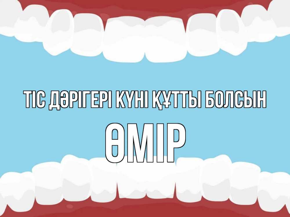 Күн сайын ашық хат с именем, ӨМІР Тіс дәрігері күні құтты болсын с днем стоматолога Онлайн тегін жүктеп алу тілектері бар керемет карта 