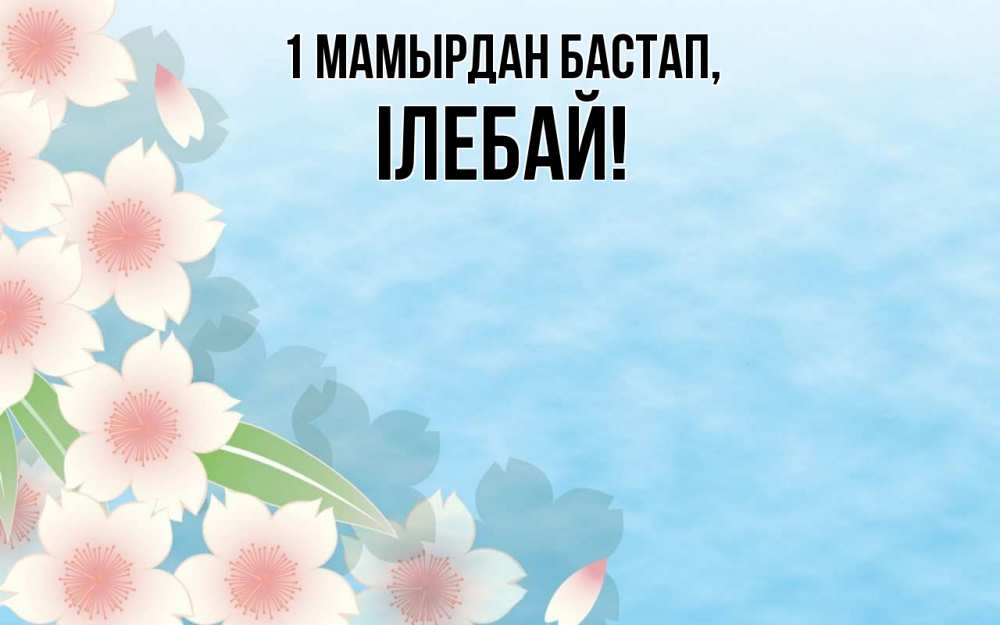 Күн сайын ашық хат с именем, Ілебай 1 мамырдан бастап С 1 мая 1 Онлайн тегін жүктеп алу тілектері бар керемет карта 