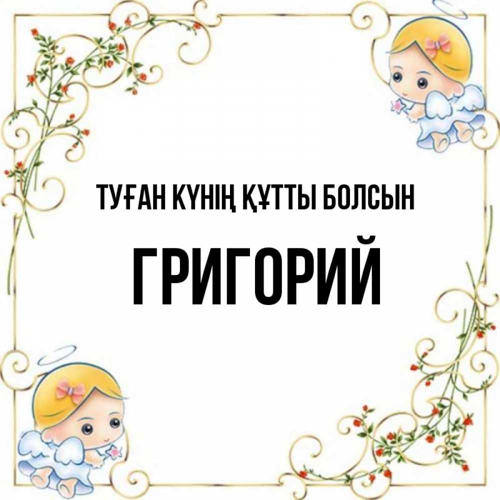 Күн сайын ашық хат с именем, Григорий Туған күнің құтты болсын девочки ангелы Онлайн тегін жүктеп алу тілектері бар керемет карта 
