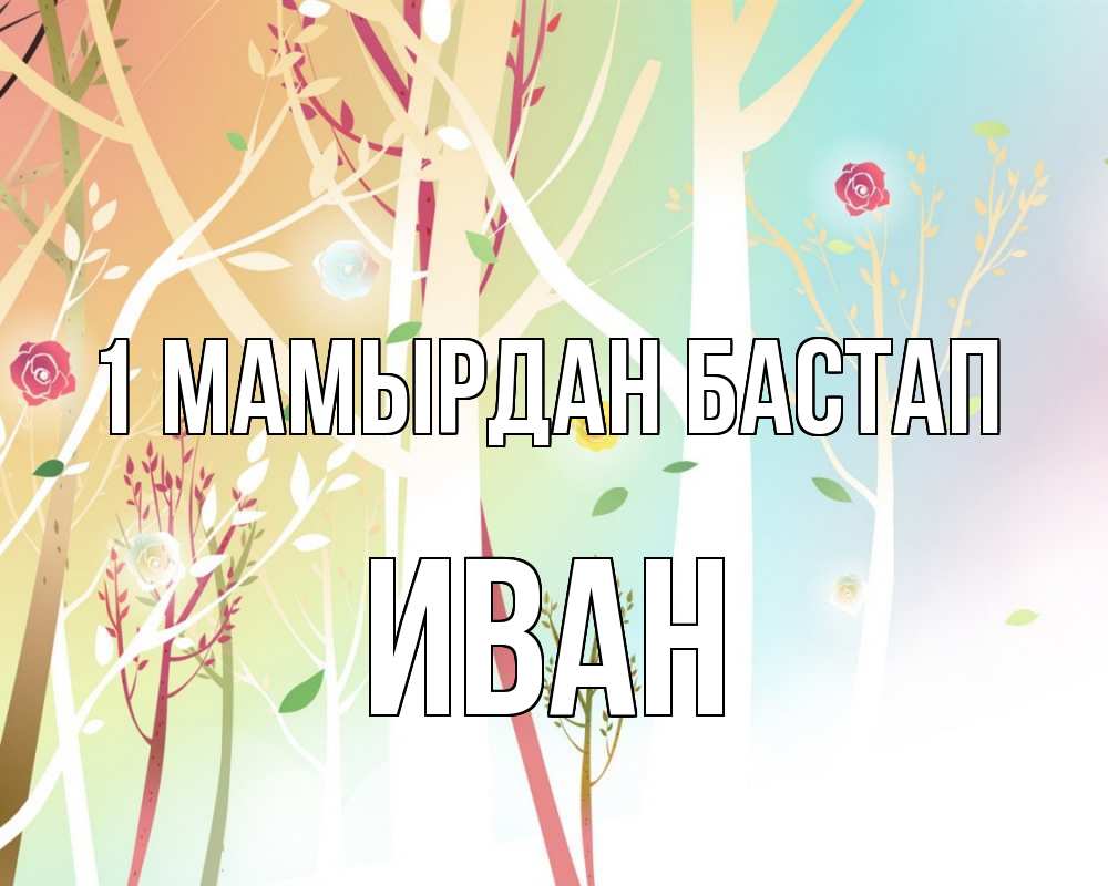 Күн сайын ашық хат с именем, Иван 1 мамырдан бастап С 1 мая 1 Онлайн тегін жүктеп алу тілектері бар керемет карта 