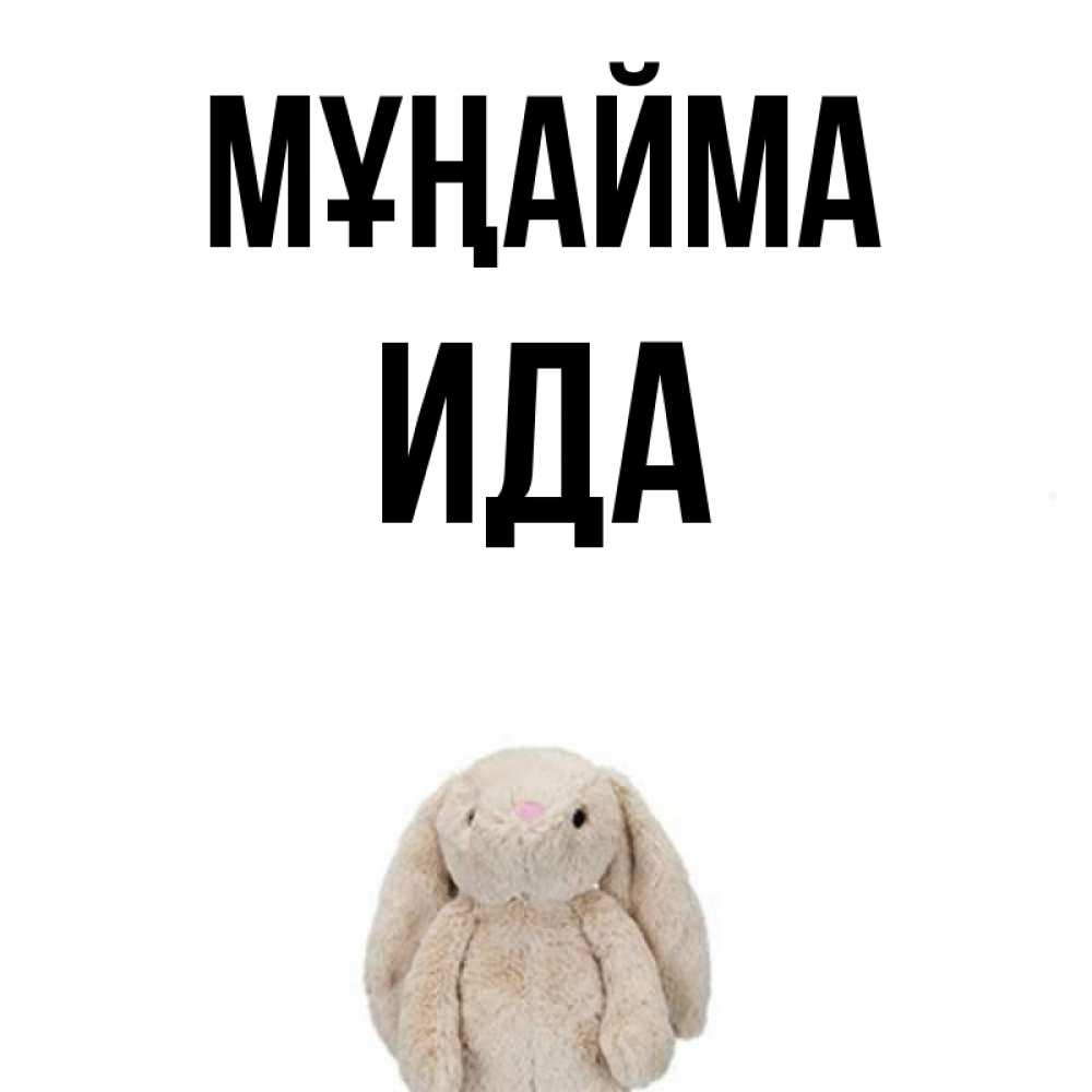 Күн сайын ашық хат с именем, Ида Мұңайма детская игрушка зайчика Онлайн тегін жүктеп алу тілектері бар керемет карта 